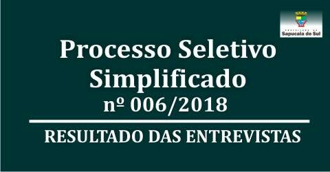 Processo Seletivo Simplificado nº 006/2018 – Resultado das entrevistas